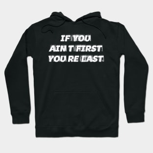 IF YOU AIN'T FIRST YOU'RE LAST Hoodie